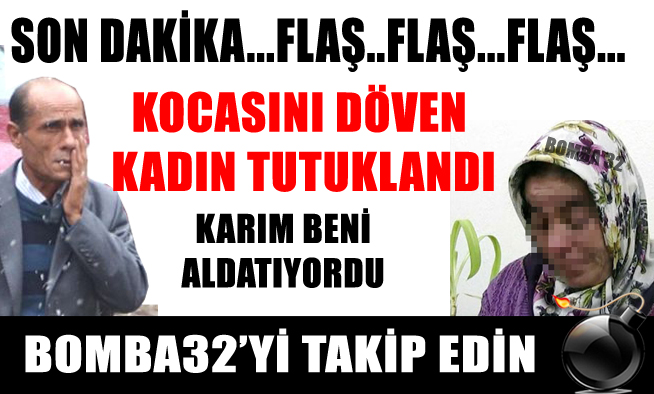 KOCASINI DÖVEN KADIN TUTUKLANDI