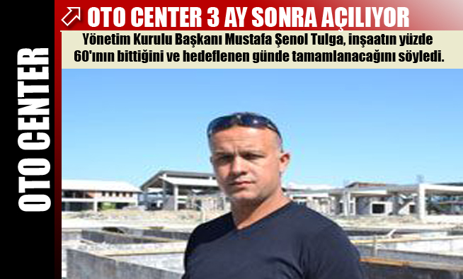 OTO CENTER 3 AY SONRA AÇILIYOR