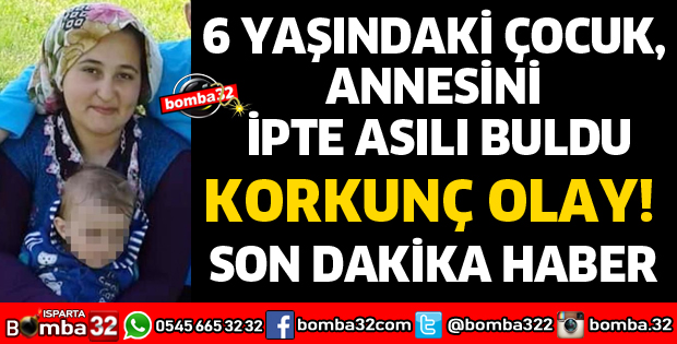 6 YAŞINDAKİ ÇOCUK, ANNESİNİ İPTE ASILI BULDU