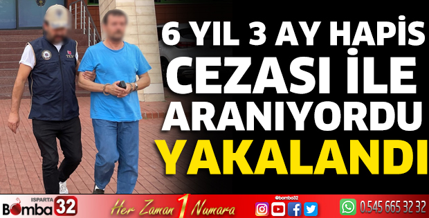 6 yıl 3 ay hapis cezası ile aranıyordu yakalandı 