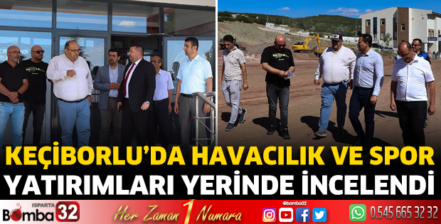 Keçiborlu’da havacılık ve spor yatırımları yerinde incelendi