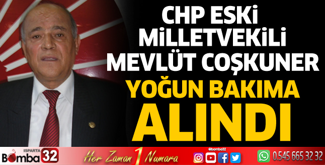 CHP eski milletvekili Coşkuner yoğun bakıma alındı