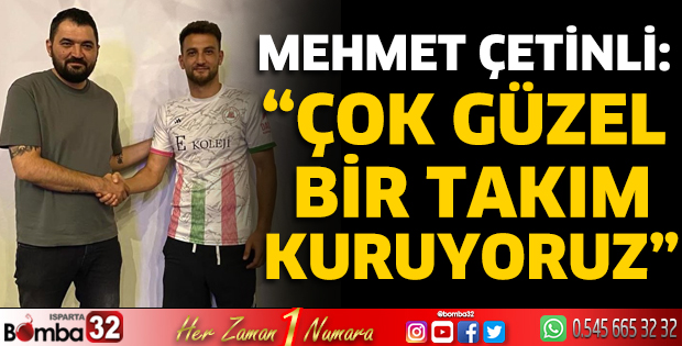 Mehmet Çetinli: “Çok güzel bir takım kuruyoruz”