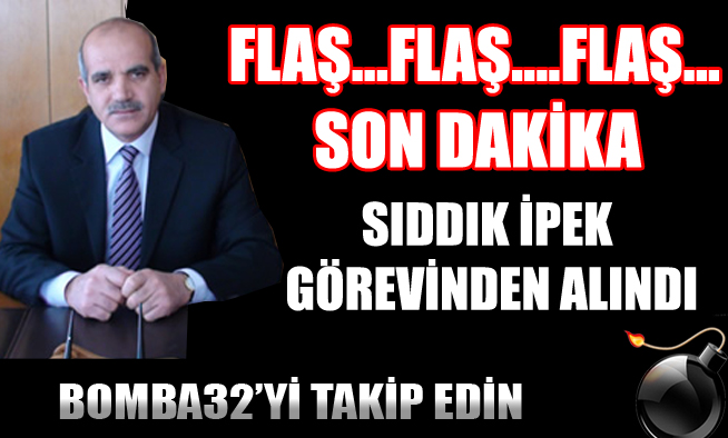 SIDDIK İPEK GÖREVİNDEN ALINDI
