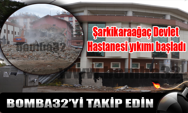 Şarkikaraağaç Devlet Hastanesi yıkımı başladı
