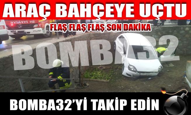 ARAÇ BAHÇEYE UÇTU