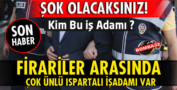7 FİRARİ ARASINDA ÜNLÜ İŞ ADAMI VAR