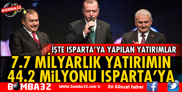 7.7 MİLYARLIK YATIRIMIN 44.2 MİLYONU ISPARTA'YA