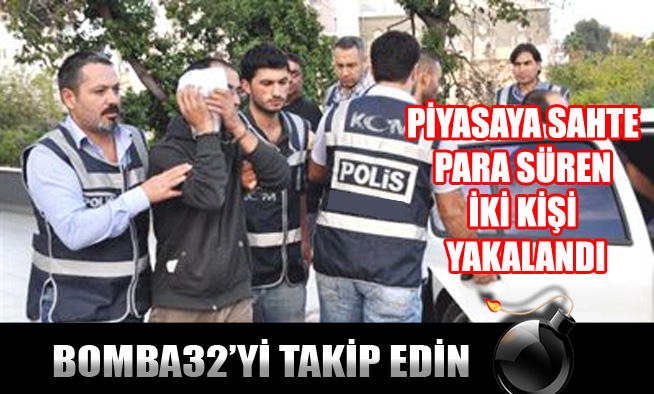 PİYASAYA SAHTE PARA SÜREN 2 KİŞİ YAKALANDI