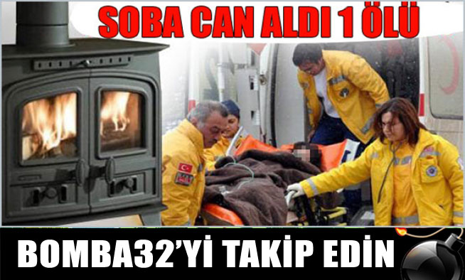SOBA ZEHİRLENMESİ 1 ÖLÜ...