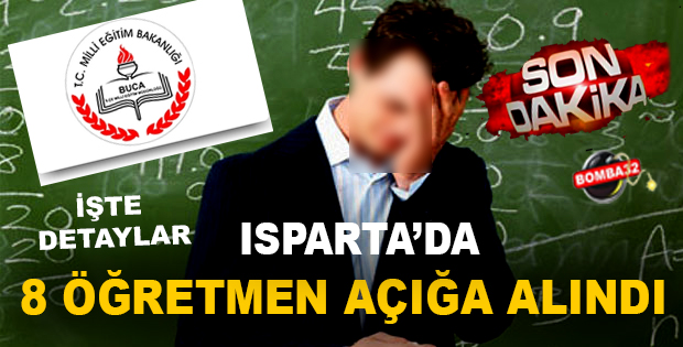 ISPARTA'DA 8 ÖĞRETMEN AÇIĞA ALINDI