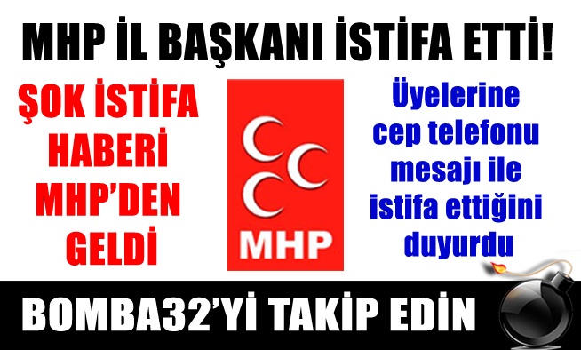 MHP İL BAŞKANI İSTİFA ETTİ