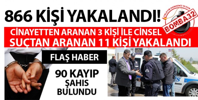 866 KİŞİ YAKALANDI!