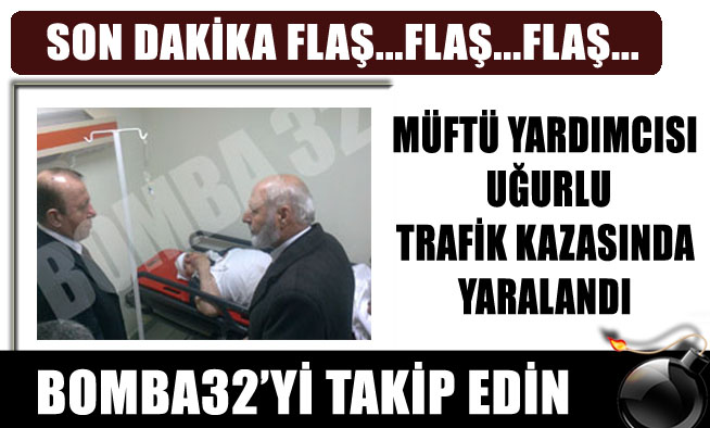 MÜFTÜ YARDIMCISI UĞURLU TRAFİK KAZASINDA YARALANDI