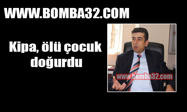 Kipa, ölü çocuk doğurdu