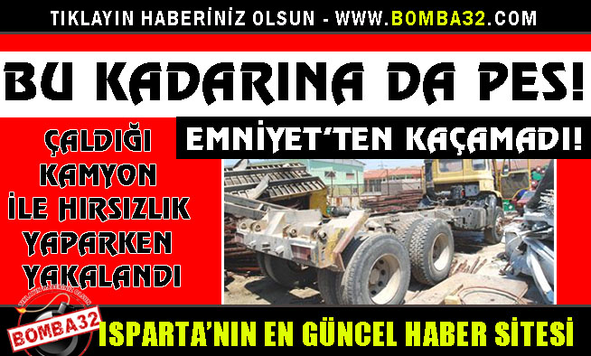 ÇALDIĞI KAMYON İLE HIRSIZLIK YAPARKEN YAKALANDI