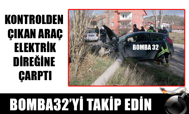 KONTROLDEN ÇIKAN ARAÇ DİREĞE ÇARPTI