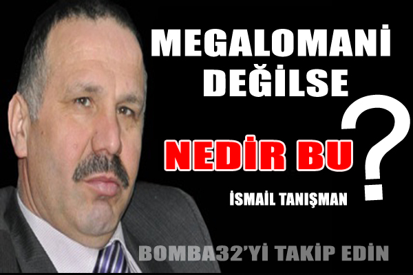 MEGALOMANİ DEĞİLSE, NEDİR BU?