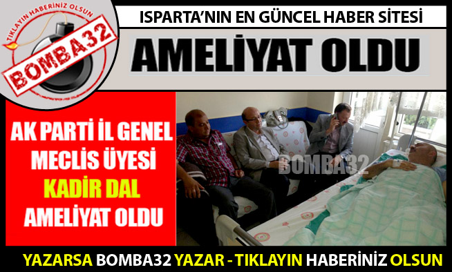 KADİR DAL AMELİYAT OLDU