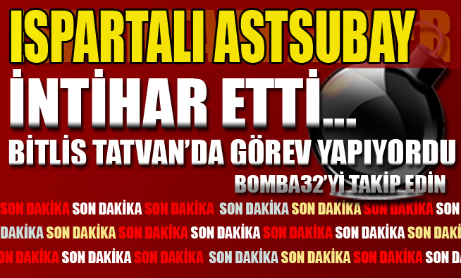 ISPARTALI ASTSUBAY İNTİHAR ETTİ