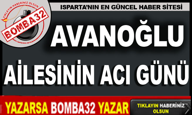 AVANOĞLU AİLESİNİN ACI GÜNÜ !