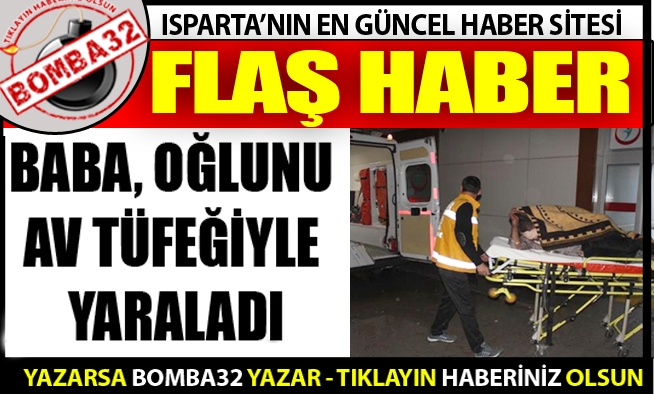 OĞLUNU AV TÜFEĞİYLE YARALADI