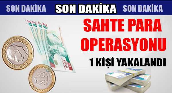 SAHTE PARA OPERASYONU