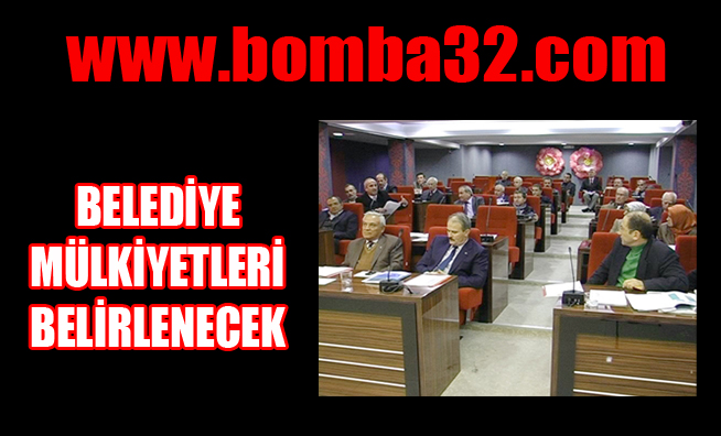 BELEDİYE MÜLKİYETLERİ BELİRLENECEK