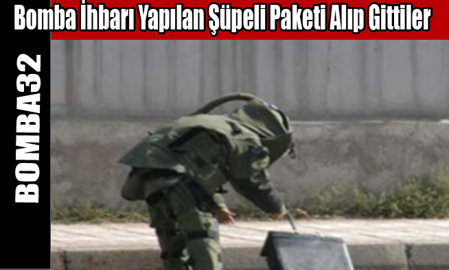 Bomba İhbarı Yapılan Şüpeli Paketi Alıp Gittiler
