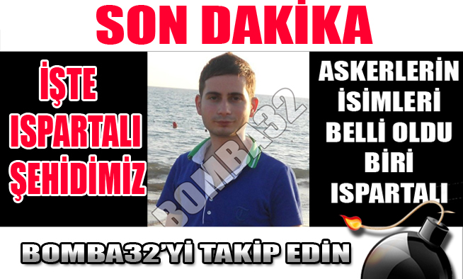 SON DAKİKA...ASKERLERİN İSİMLERİ BELLİ OLDU BİRİ ISPARTALI