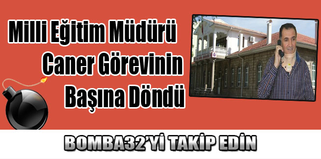 Milli Eğitim Müdürü Caner Görevinin Başına Döndü