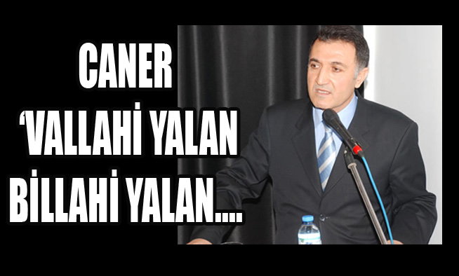 CANER, VALLAHİDE YOK BİLLAHİDE YOK!...