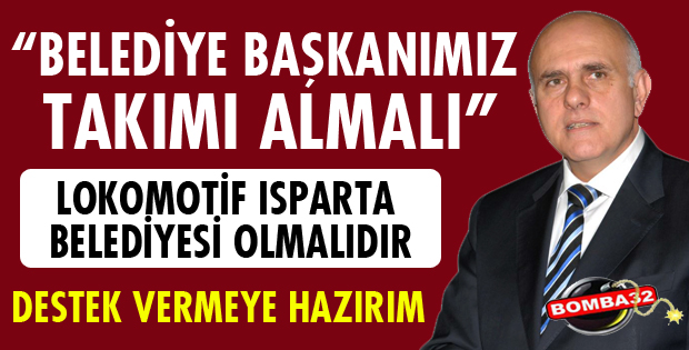 “BELEDİYE BAŞKANIMIZ TAKIMI ALMALI”