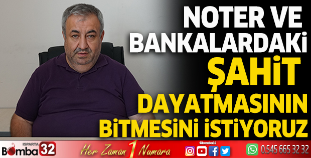 “Noter ve bankalardaki şahit dayatmasının bitmesini istiyoruz”