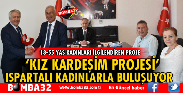 ‘KIZ KARDEŞİM PROJESİ’ ISPARTALI KADINLARLA BULUŞUYOR 