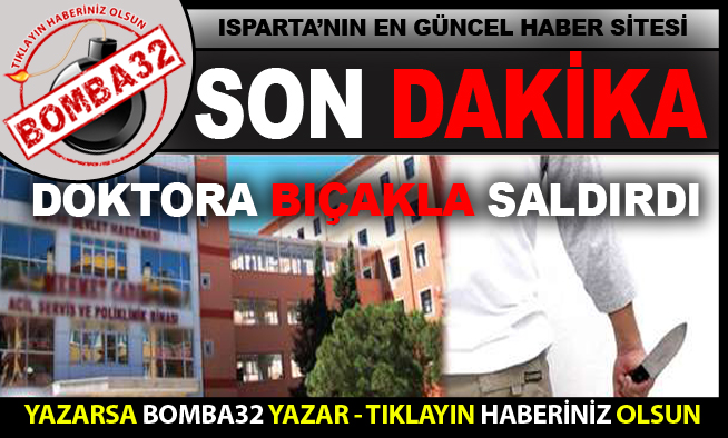 DOKTORA BIÇAKLA SALDIRDI