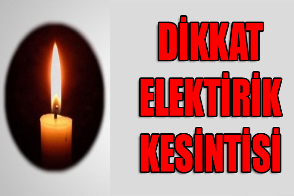 DİKKAT ELEKTİRİK KESİNTİSİ