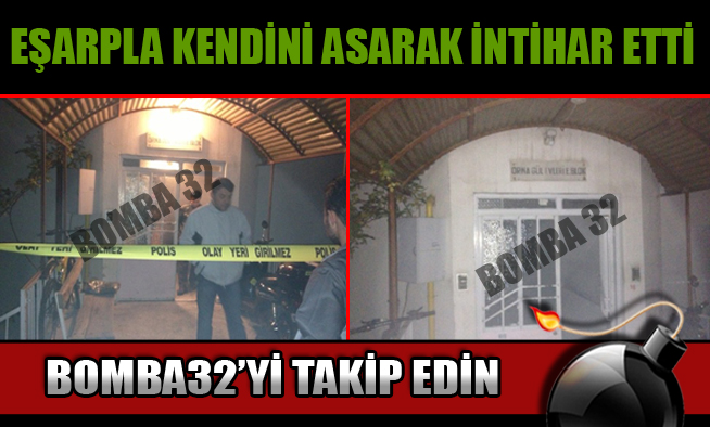 EŞARPLA KENDİNİ ASARAK İNTİHAR ETTİ