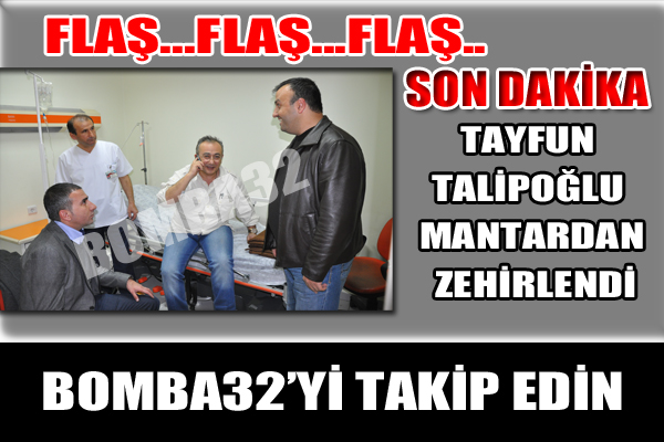 TAYFUN TALİPOĞLU MANTARDAN ZEHİRLENDİ