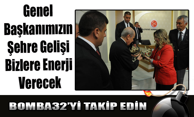 Genel Başkanımızın şehre gelişi bizlere enerji verecek