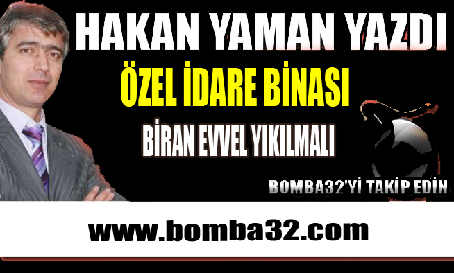 ÖZEL İDARE BİNASI  BİRAN EVVEL YIKILMALI