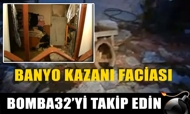 BANYO KAZANI PATLADI