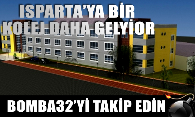 ISPARTA YA BİR KOLEJ DAHA GELİYOR