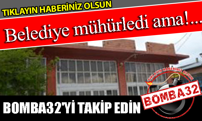 Belediye mühürledi ama!...