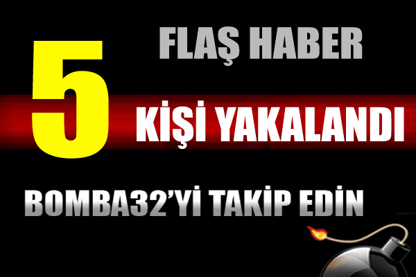 5 KİŞİ YAKALANDI