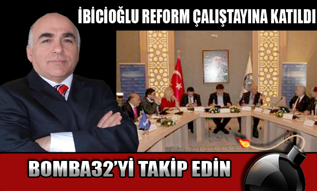İBİCİOĞLU REFORM ÇALIŞTAYINA KATILDI