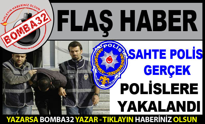 SAHTE POLİS YAKALANDI !