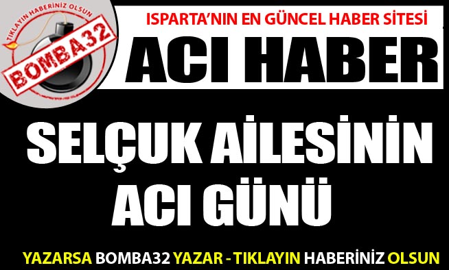 SELÇUK AİLESİNİN ACI GÜNÜ