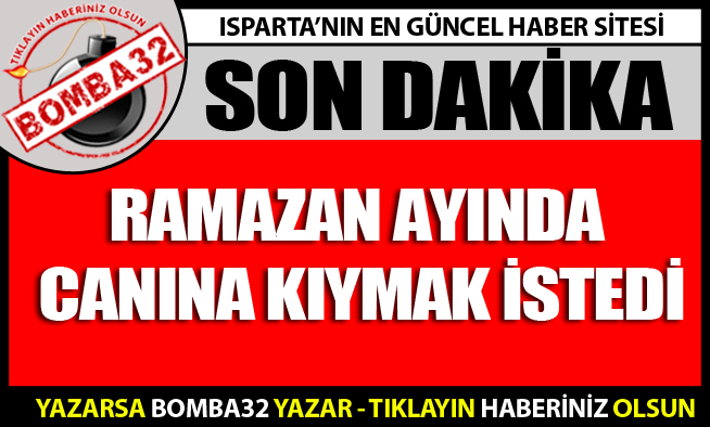 RAMAZAN AYINDA ÖLMEK İSTEDİ!