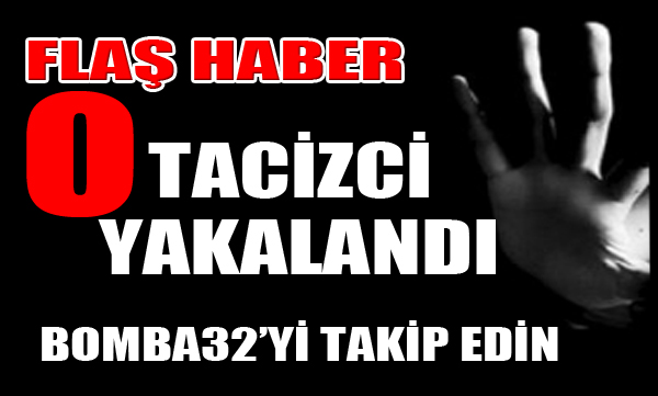 O TACİZCİ YAKALANDI